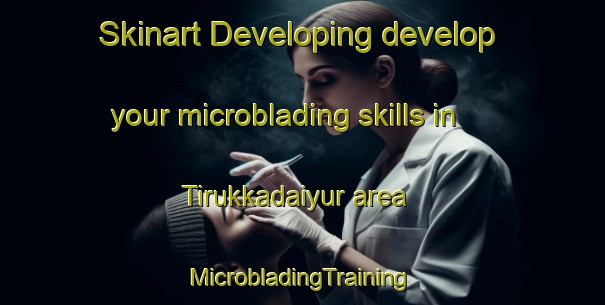 Skinart Developing develop your microblading skills in Tirukkadaiyur area | #MicrobladingTraining #MicrobladingClasses #SkinartTraining-India