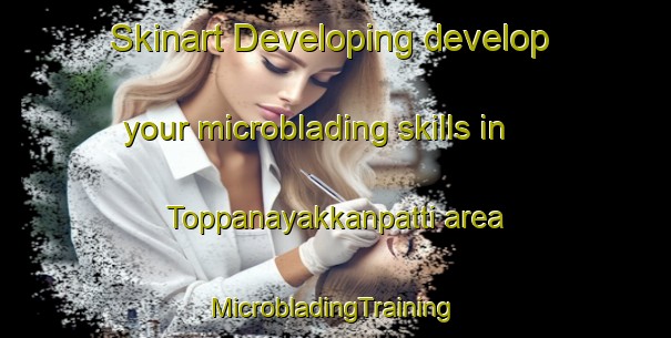 Skinart Developing develop your microblading skills in Toppanayakkanpatti area | #MicrobladingTraining #MicrobladingClasses #SkinartTraining-India