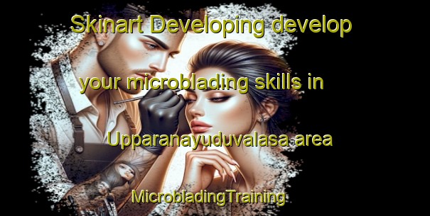 Skinart Developing develop your microblading skills in Upparanayuduvalasa area | MicrobladingTraining | MicrobladingClasses | SkinartTraining-India