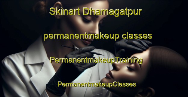 Skinart Dhamagatpur permanentmakeup classes | PermanentmakeupTraining | PermanentmakeupClasses | SkinartTraining-India