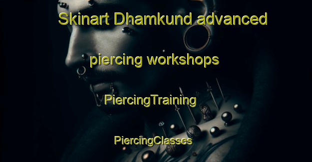 Skinart Dhamkund advanced piercing workshops | PiercingTraining | PiercingClasses | SkinartTraining-India