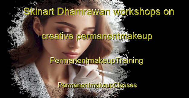 Skinart Dhamrawan workshops on creative permanentmakeup | PermanentmakeupTraining | PermanentmakeupClasses | SkinartTraining-India
