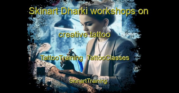 Skinart Dharki workshops on creative tattoo | TattooTraining | TattooClasses | SkinartTraining-India