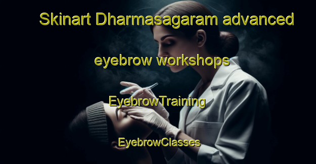 Skinart Dharmasagaram advanced eyebrow workshops | EyebrowTraining | EyebrowClasses | SkinartTraining-India