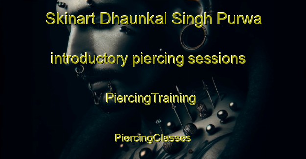 Skinart Dhaunkal Singh Purwa introductory piercing sessions | #PiercingTraining #PiercingClasses #SkinartTraining-India