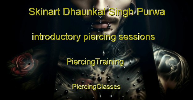 Skinart Dhaunkal Singh Purwa introductory piercing sessions | #PiercingTraining #PiercingClasses #SkinartTraining-India