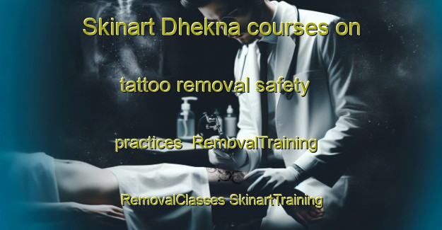 Skinart Dhekna courses on tattoo removal safety practices | #RemovalTraining #RemovalClasses #SkinartTraining-India