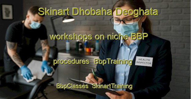 Skinart Dhobaha Deoghata workshops on niche BBP procedures | BbpTraining | BbpClasses | SkinartTraining-India