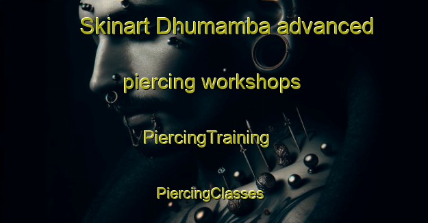Skinart Dhumamba advanced piercing workshops | PiercingTraining | PiercingClasses | SkinartTraining-India