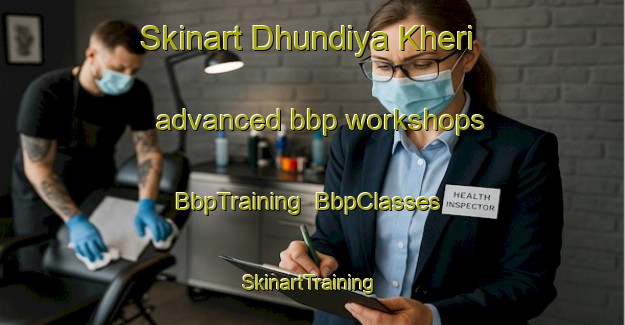 Skinart Dhundiya Kheri advanced bbp workshops | BbpTraining | BbpClasses | SkinartTraining-India