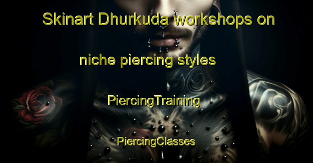 Skinart Dhurkuda workshops on niche piercing styles | #PiercingTraining #PiercingClasses #SkinartTraining-India