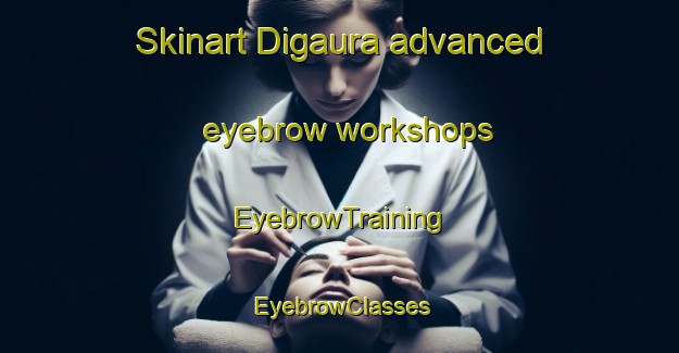 Skinart Digaura advanced eyebrow workshops | EyebrowTraining | EyebrowClasses | SkinartTraining-India