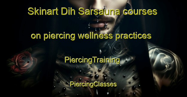 Skinart Dih Sarsauna courses on piercing wellness practices | #PiercingTraining #PiercingClasses #SkinartTraining-India