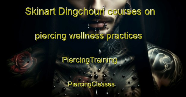 Skinart Dingchouri courses on piercing wellness practices | PiercingTraining | PiercingClasses | SkinartTraining-India