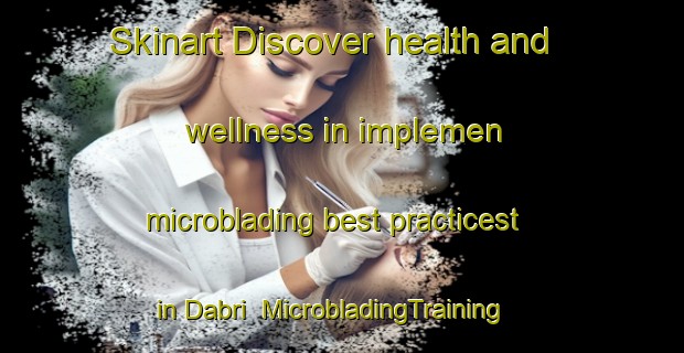 Skinart Discover health and wellness in implemen microblading best practicest in Dabri | MicrobladingTraining | MicrobladingClasses | SkinartTraining-India