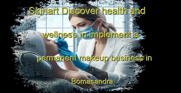 Skinart Discover health and wellness in implement a permanent makeup business in Bomasandra | PermanentmakeupTraining | PermanentmakeupClasses | SkinartTraining-India