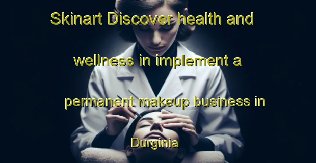 Skinart Discover health and wellness in implement a permanent makeup business in Durginia | PermanentmakeupTraining | PermanentmakeupClasses | SkinartTraining-India