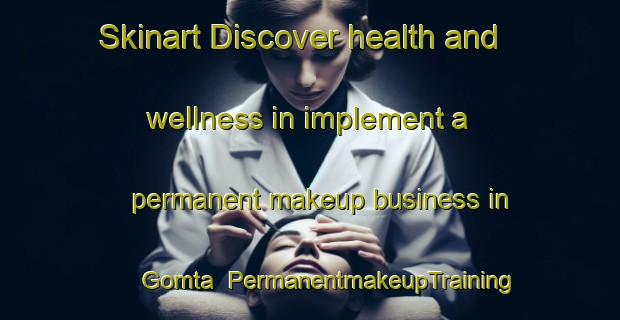 Skinart Discover health and wellness in implement a permanent makeup business in Gomta | PermanentmakeupTraining | PermanentmakeupClasses | SkinartTraining-India