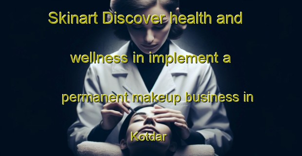 Skinart Discover health and wellness in implement a permanent makeup business in Kotdar | PermanentmakeupTraining | PermanentmakeupClasses | SkinartTraining-India
