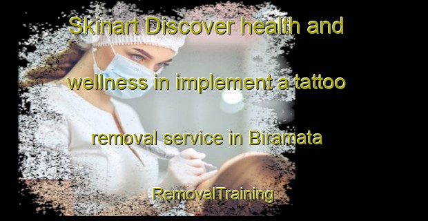 Skinart Discover health and wellness in implement a tattoo removal service in Biramata | RemovalTraining | RemovalClasses | SkinartTraining-India