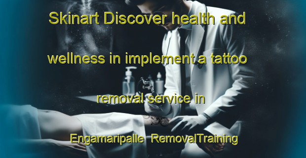 Skinart Discover health and wellness in implement a tattoo removal service in Engamaripalle | RemovalTraining | RemovalClasses | SkinartTraining-India