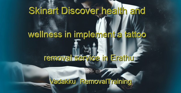 Skinart Discover health and wellness in implement a tattoo removal service in Erathu Vadakku | RemovalTraining | RemovalClasses | SkinartTraining-India
