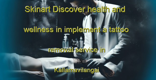 Skinart Discover health and wellness in implement a tattoo removal service in Kallamavilangai | RemovalTraining | RemovalClasses | SkinartTraining-India