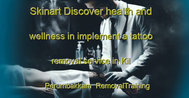 Skinart Discover health and wellness in implement a tattoo removal service in Kil Perumbakkam | RemovalTraining | RemovalClasses | SkinartTraining-India