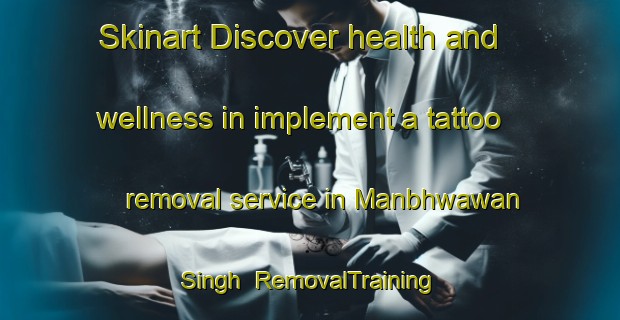 Skinart Discover health and wellness in implement a tattoo removal service in Manbhwawan Singh | RemovalTraining | RemovalClasses | SkinartTraining-India