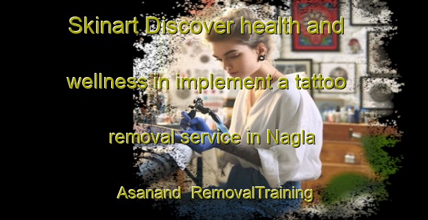 Skinart Discover health and wellness in implement a tattoo removal service in Nagla Asanand | RemovalTraining | RemovalClasses | SkinartTraining-India