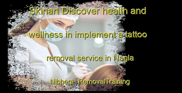 Skinart Discover health and wellness in implement a tattoo removal service in Nagla Nibhera | RemovalTraining | RemovalClasses | SkinartTraining-India