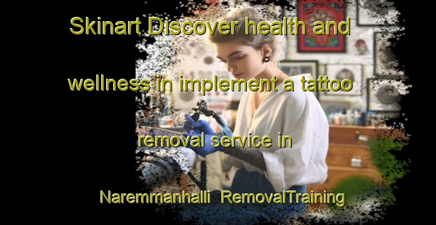 Skinart Discover health and wellness in implement a tattoo removal service in Naremmanhalli | RemovalTraining | RemovalClasses | SkinartTraining-India