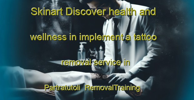Skinart Discover health and wellness in implement a tattoo removal service in Partratutoli | RemovalTraining | RemovalClasses | SkinartTraining-India