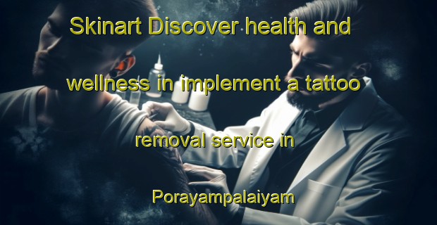 Skinart Discover health and wellness in implement a tattoo removal service in Porayampalaiyam | RemovalTraining | RemovalClasses | SkinartTraining-India