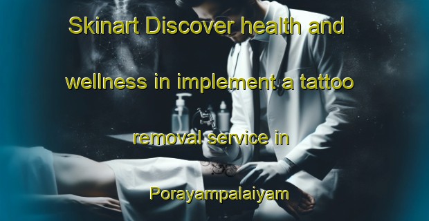 Skinart Discover health and wellness in implement a tattoo removal service in Porayampalaiyam | RemovalTraining | RemovalClasses | SkinartTraining-India