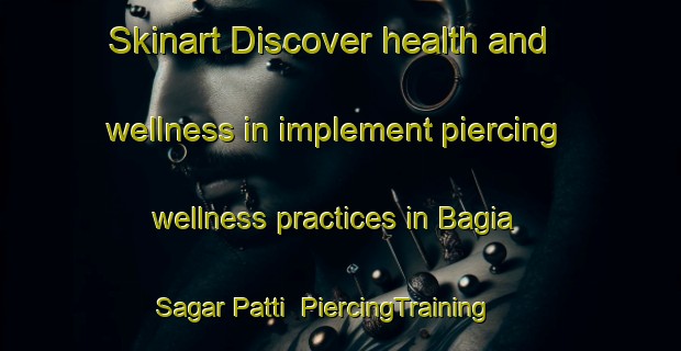 Skinart Discover health and wellness in implement piercing wellness practices in Bagia Sagar Patti | PiercingTraining | PiercingClasses | SkinartTraining-India