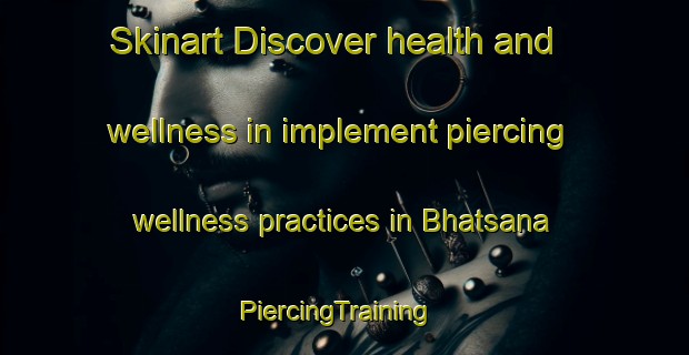 Skinart Discover health and wellness in implement piercing wellness practices in Bhatsana | PiercingTraining | PiercingClasses | SkinartTraining-India