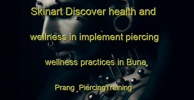 Skinart Discover health and wellness in implement piercing wellness practices in Buna Prang | PiercingTraining | PiercingClasses | SkinartTraining-India