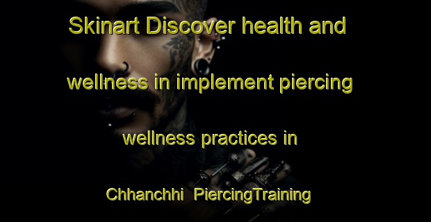 Skinart Discover health and wellness in implement piercing wellness practices in Chhanchhi | PiercingTraining | PiercingClasses | SkinartTraining-India
