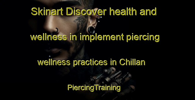 Skinart Discover health and wellness in implement piercing wellness practices in Chillan | PiercingTraining | PiercingClasses | SkinartTraining-India