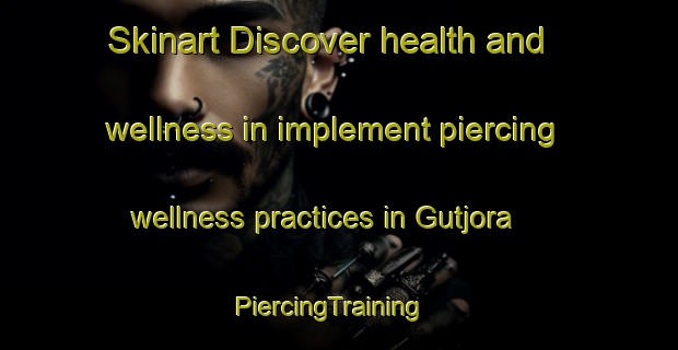Skinart Discover health and wellness in implement piercing wellness practices in Gutjora | PiercingTraining | PiercingClasses | SkinartTraining-India