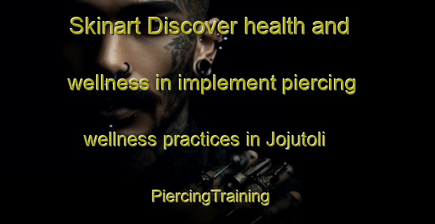 Skinart Discover health and wellness in implement piercing wellness practices in Jojutoli | PiercingTraining | PiercingClasses | SkinartTraining-India