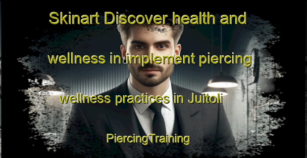 Skinart Discover health and wellness in implement piercing wellness practices in Juitoli | PiercingTraining | PiercingClasses | SkinartTraining-India