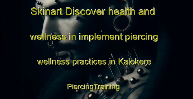 Skinart Discover health and wellness in implement piercing wellness practices in Kalokere | PiercingTraining | PiercingClasses | SkinartTraining-India
