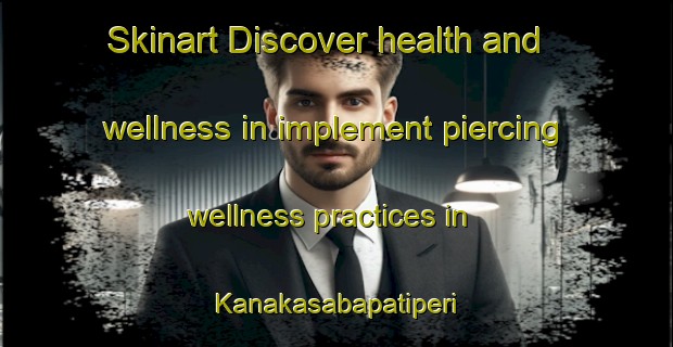 Skinart Discover health and wellness in implement piercing wellness practices in Kanakasabapatiperi | PiercingTraining | PiercingClasses | SkinartTraining-India