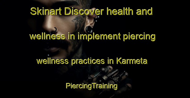 Skinart Discover health and wellness in implement piercing wellness practices in Karmeta | PiercingTraining | PiercingClasses | SkinartTraining-India