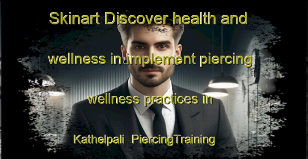 Skinart Discover health and wellness in implement piercing wellness practices in Kathelpali | PiercingTraining | PiercingClasses | SkinartTraining-India