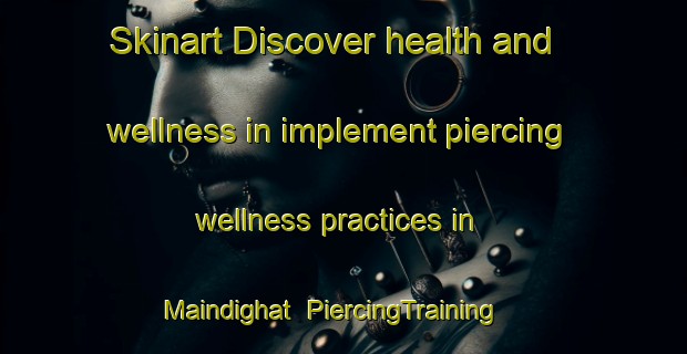 Skinart Discover health and wellness in implement piercing wellness practices in Maindighat | PiercingTraining | PiercingClasses | SkinartTraining-India