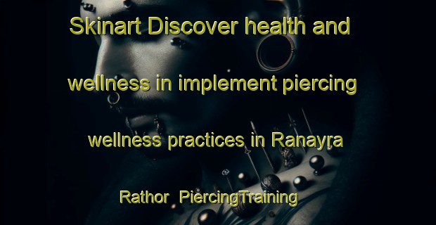 Skinart Discover health and wellness in implement piercing wellness practices in Ranayra Rathor | PiercingTraining | PiercingClasses | SkinartTraining-India