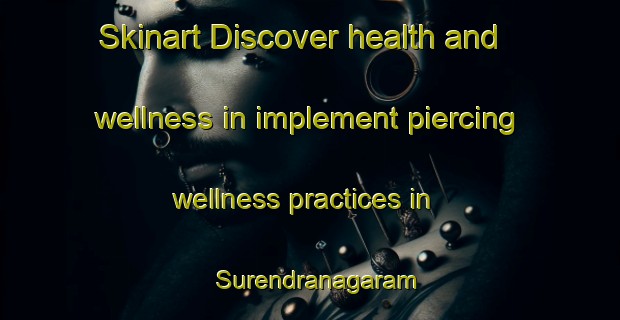 Skinart Discover health and wellness in implement piercing wellness practices in Surendranagaram | PiercingTraining | PiercingClasses | SkinartTraining-India